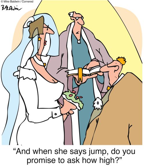 'And when she says jump, do you promise to ask how high?'