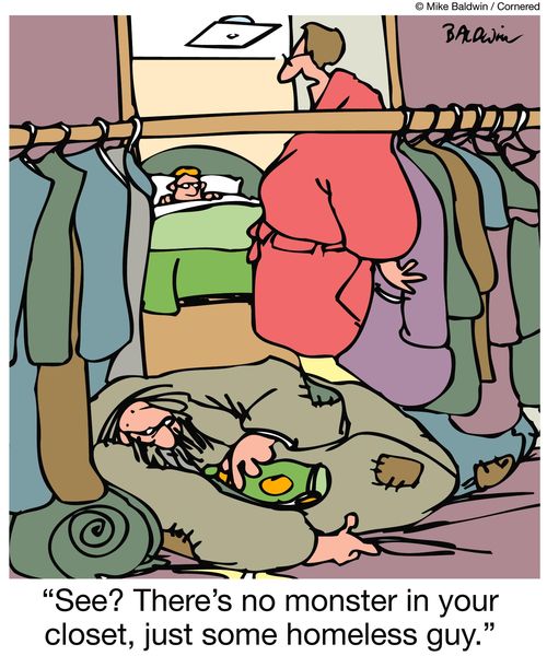 "See? There's no monster in your closet, just some homeless guy."