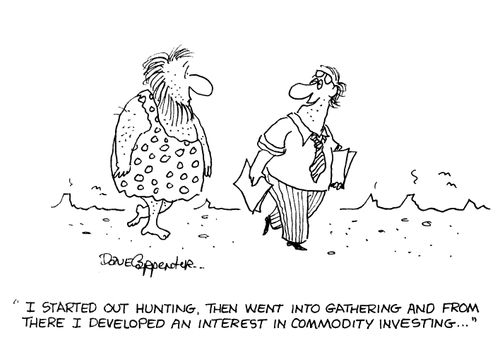 'I started out hunting, then went into gathering and from there I developed an interest in commodity investing...'