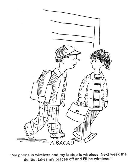 'My phone is wireless and my laptop is wireless. Next week the dentist takes my braces off and I'll be wireless.'