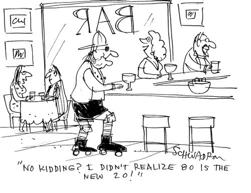 'No kidding? I didn't realize 80 is the new 20!'
