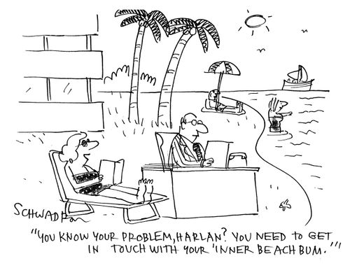 'You know your problem, Harlan?  You need to get in touch with your 'inner beach bum'.'
