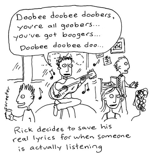 Rick decides to save his real lyrics for when someone is actually listening.
