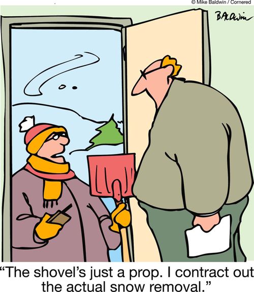 "The shovel's just a prop. I contract out the actual snow removal."
