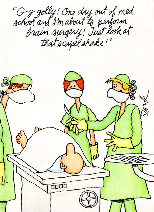 'G-g-golly! One day out of med school and I'm about to perform brain surgery! Just look at that scalpel shake!'