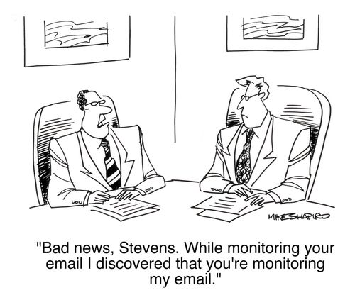 'Bad news, Stevens. While monitoring your email I discovered that you're monitoring my email.'
