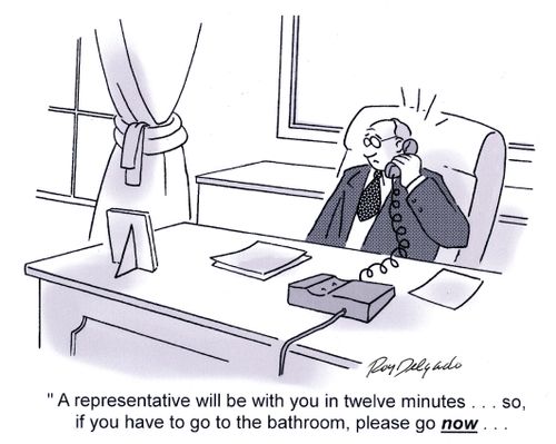 'A representative will be with you in twelve minutes... so, if you have to go to the bathroom, please go now...'