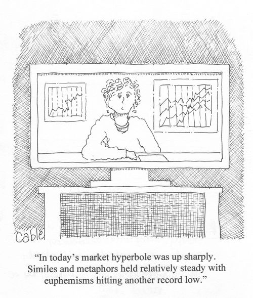 'In today's market hyperbole was up sharply.  Similes and metaphors held relatively steady with euphemisms hitting another record low.'