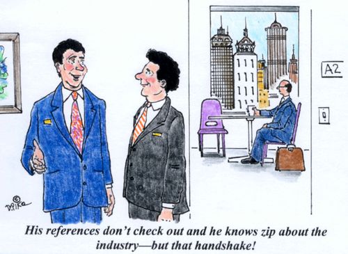 'His references don't check out and he knows zip about the industry--but that handshake!'