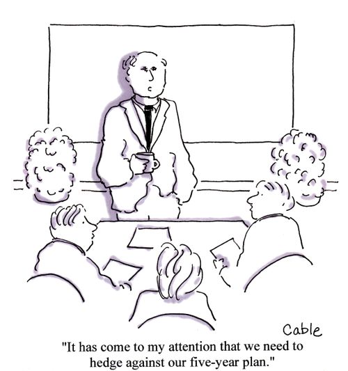 'It has come to my attention that we need to hedge against our five-year plan.'