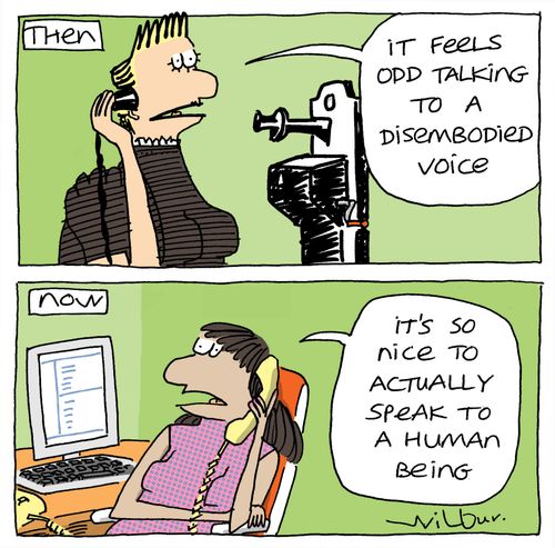 Then - 'It feels so odd talking to a disembodied voice.' Now - 'It's so nice to actually speak to a human being.'