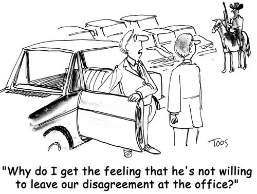 'Why do I get the feeling that he's not willing to leave our disagreement at the office?'