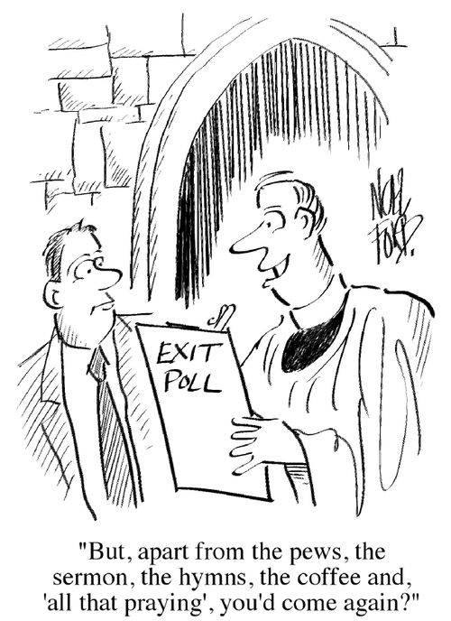 'But, apart from the pews, the sermon, the hymns, the coffee and, 'all that praying', you'd come again?'