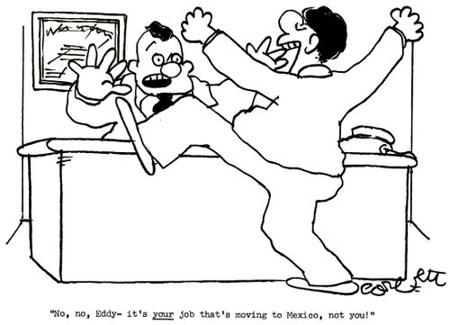 'No, no, Eddy - it's your job that's moving to Mexico, not you!'