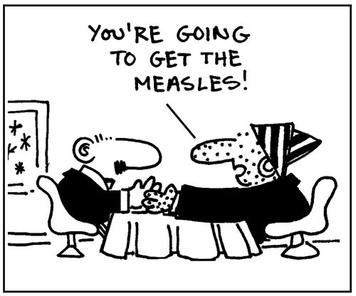 "You're going to get the measles..."