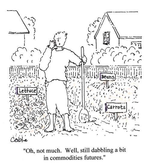 'Oh, not much.  Well, still dabbling a bit in commodities futures.'