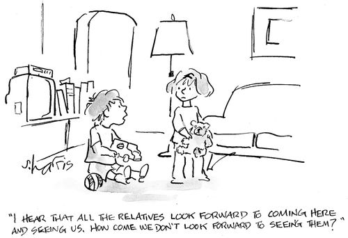 'I hear all the relatives look forward to coming here and seeing us. How come we don't look forward to seeing them?'