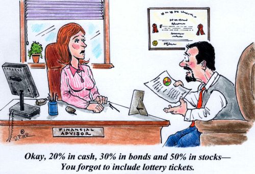 'Okay, 20% in cash, 30% in bonds and 50% in stocks--You forgot to include lottery tickets.'