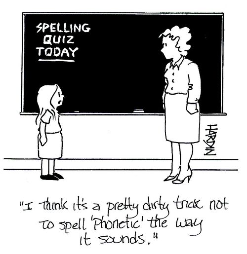 'I think it's a pretty dirty trick to not spell 'phonetic' the way it sounds.'