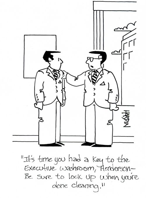 'It's time you had a key to the executive washroom, Henderson - Be sure to lock up when you're done cleaning.'