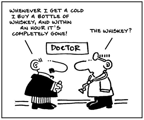 'Whenever I get a cold I buy a bottle of whiskey, and within an hour it's completely gone.'