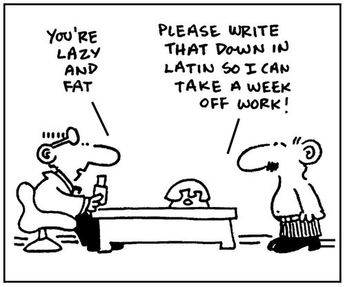 'Please write that down in Latin so I can take a week off work.'