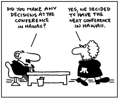 'Did you make any decisions at the conference in Hawaii?' - 'Yes, we decided to have the next conference in Hawaii.'