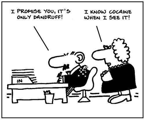 'I promise you it's only dandruff.' - 'I know cocaine when I see it.'