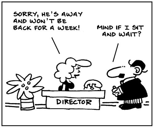 'Sorry, he's away and won't be back for a week.'
