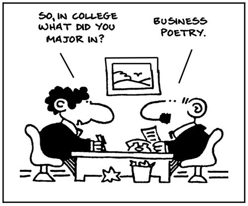 'So, in college what did you major in' - 'Business poetry.'