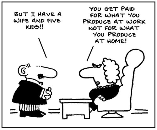 'You get paid for what you produce at work not what you produce at home.'