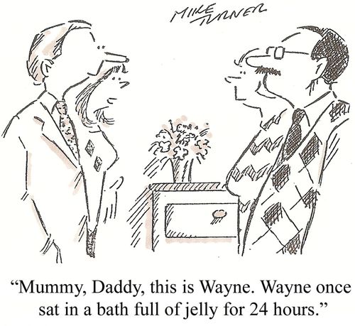 'Mummy, Daddy, this is Wayne. Wayne once sat in a bath full of jelly for 24 hours.'
