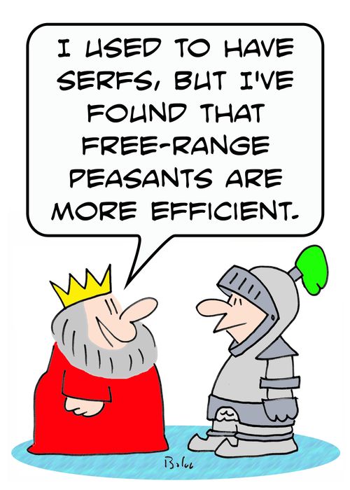 'I used to have serfs, but I've found that free-range peasants are more efficient.'