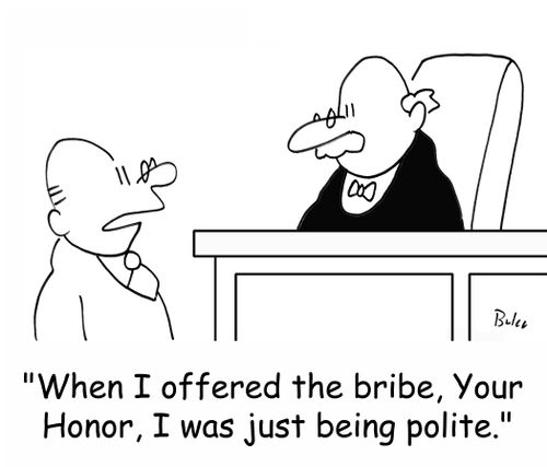 'When I offered the bribe, Your Honor, I was just being polite.'
