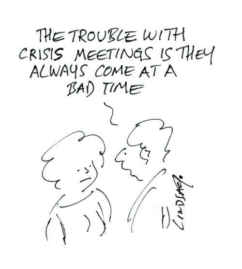 'The trouble with crisis meetings is they always come at a bad time.'