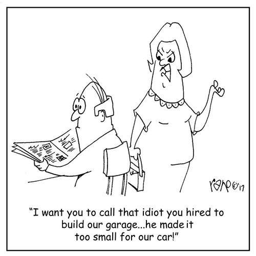 "I want you to call that idiot you hired to build our garage...he made it too small for our car!"