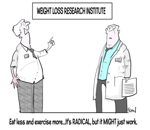 "Eat less and exercise more...it's RADICAL, but it might just work."