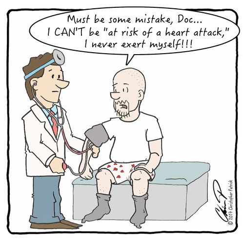 "... I CAN'T be 'at risk for a heart attack,' I never exert myself!"