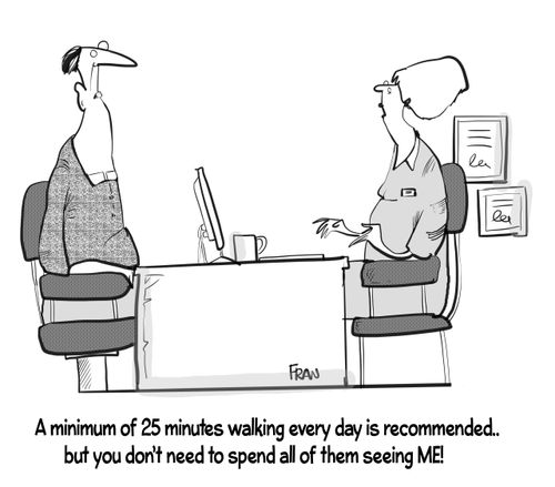"A minimum of 25 minutes walking every day is recommended...but you don't need to spend all of them seeing ME!"