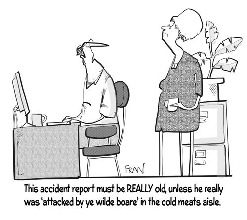 "This accident report must be really old, unless he really was 'attacked by ye wilde boare' in the cold meats aisle."
