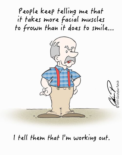 "People keep telling me that it takes more facial muscles to frown than it does to smile... I tell them that I am working out."