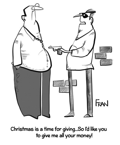 "Christmas is a time for giving....So I'd like you to give me all your money!"
