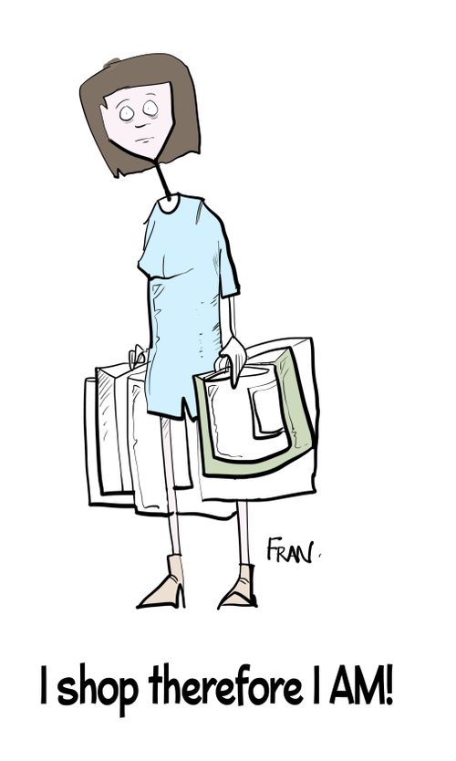"I shop therefore I am!"