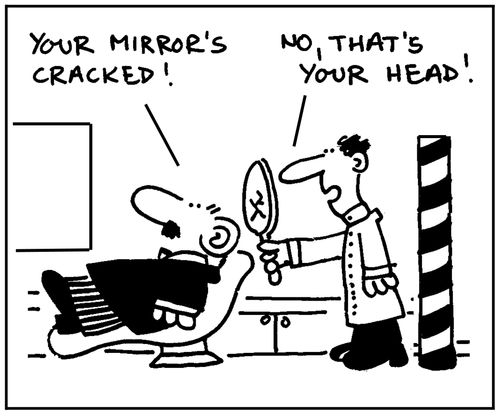 'Your mirror's cracked.' - 'No, that's your head.'