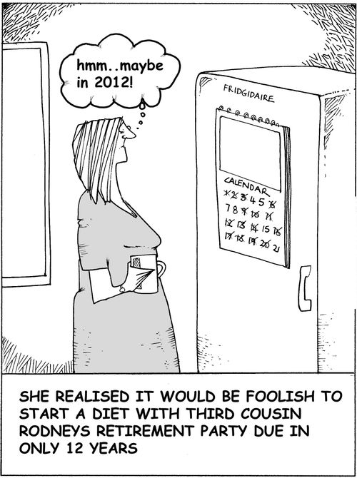 She realised it would be foolish to start a diet with third cousin Rodneys retirement party due in only 12 years