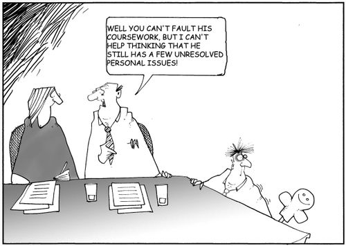 'Well you can't fault his coursework, but I can't help thinking that he still has a few unresolved personal issues!'