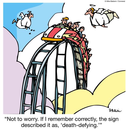 "Not to worry. If I remember correctly, the sign described it as, 'death-defying.'"