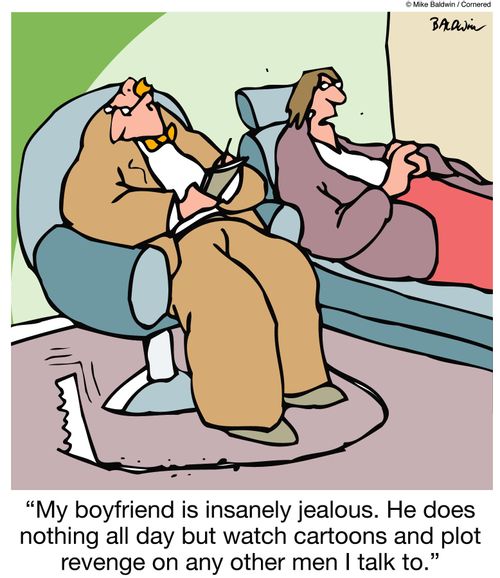 "My boyfriend is insanely jealous. He does nothing all day but watch cartoons and plot revenge on any other men I talk to."