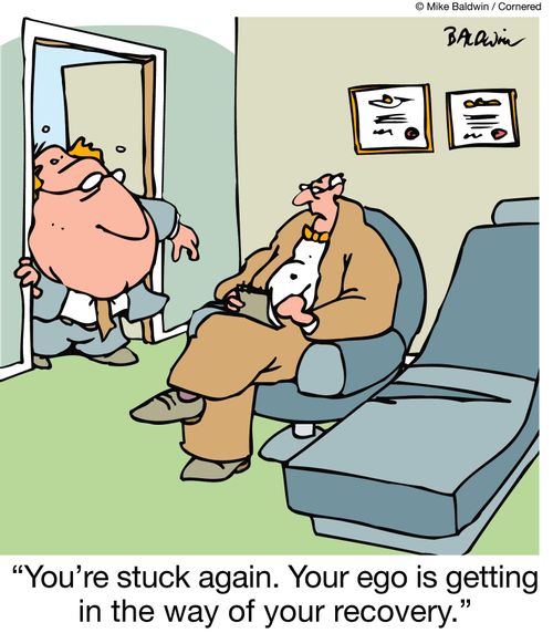"You're stuck again. Your ego is getting in the way of your recovery."