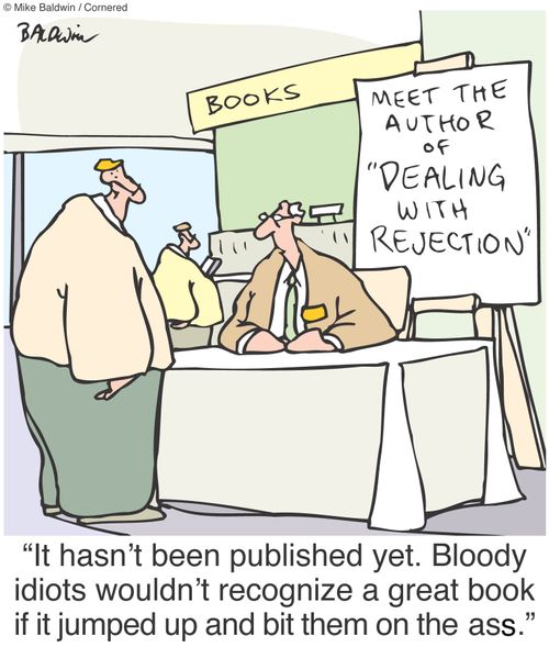 "It hasn't been published yet. Bloody idiots wouldn't recognize a great book if it jumped up and bit them on the ass."